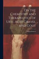 On the Chemistry and Therapeutics of Uric Acid Gravel and Gout