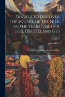 Travels to Discover the Source of the Nile, in the Years 1768, 1769, 1770, 1771, 1772 and 1773