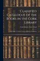 Classified Catalogue of the Books in the Cork Library