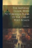 The Imperial Guide, With Picturesque Plans of the Great Post-Roads