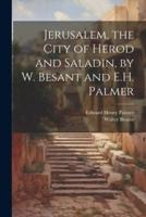 Jerusalem, the City of Herod and Saladin, by W. Besant and E.H. Palmer