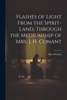 Flashes of Light From the Spirit-Land, Through the Mediumship of Mrs. J. H. Conant