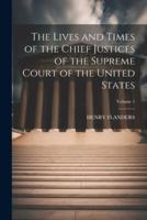 The Lives and Times of the Chief Justices of the Supreme Court of the United States; Volume 1