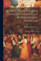 Mexico Y Los Estados Unidos Durante La Intervencion Francesa