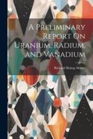 A Preliminary Report On Uranium, Radium, and Vanadium