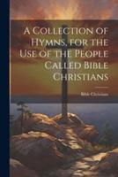 A Collection of Hymns, for the Use of the People Called Bible Christians