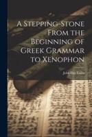 A Stepping-Stone From the Beginning of Greek Grammar to Xenophon