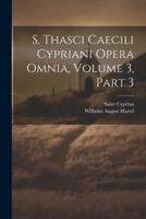 S. Thasci Caecili Cypriani Opera Omnia, Volume 3, Part 3