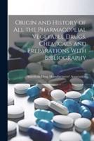 Origin and History of All the Pharmacopeial Vegetable Drugs, Chemicals and Preparations With Bibliography