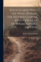 Reeds Shaken With the Wind [Poems]. The Second Cluster, by the Vicar of Morwenstow [R.S. Hawker]