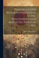 Handbuch Der Religionsphilosophie Und Philosophischen Aesthetik, Zwenter Theil