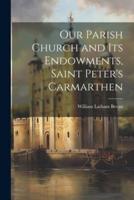 Our Parish Church and Its Endowments, Saint Peter's Carmarthen