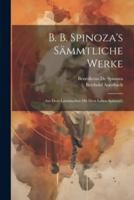 B. B. Spinoza's Sämmtliche Werke