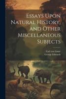 Essays Upon Natural History, and Other Miscellaneous Subjects