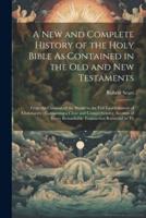 A New and Complete History of the Holy Bible As Contained in the Old and New Testaments