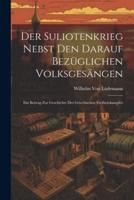 Der Suliotenkrieg Nebst Den Darauf Bezüglichen Volksgesängen