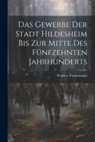 Das Gewerbe Der Stadt Hildesheim Bis Zur Mitte Des Fünfzehnten Jahrhunderts