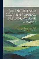 The English and Scottish Popular Ballads, Volume 4, Part 1