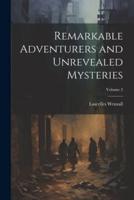 Remarkable Adventurers and Unrevealed Mysteries; Volume 2