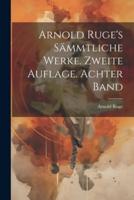 Arnold Ruge's Sämmtliche Werke. Zweite Auflage. Achter Band