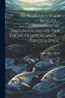 D. Marcus Elieser Bloch's ... Ökonomische Naturgeschichte Der Fische Deutschlands ... Dritter Theil