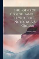 The Poems of George Daniel, Ed. With Intr., Notes, by A.B. Grosart