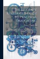 The Students' Illustrated Guide to Practical Draughting