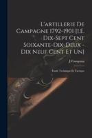 L'artillerie De Campagne 1792-1901 [I.E. Dix-Sept Cent Soixante-Dix-Deux - Dix Neuf Cent Et Un]