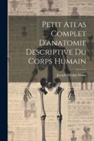 Petit Atlas Complet D'anatomie Descriptive Du Corps Humain