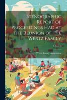 Stenographic Report of Proceedings Had at the Reunion of the Wertz Family; Volume 1