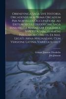 Orkneyinga Saga Sive Historia Orcadensium a Prima Orcadum Per Norvegos Occupatione Ad Exitum Seculi Duodecimi. Saga Hins Helga Magnusar Eyia Jarla Siv