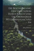 Die Beschädigung Der Vegetation Durch Rauch Und Die Oberharzer Hüttenrauchschäden