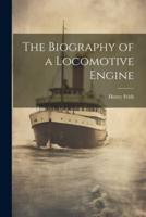 The Biography of a Locomotive Engine