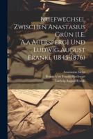 Briefwechsel Zwischen Anastasius Grün [I.E. A.a.Auersperg] Und Ludwig August Frankl (1845-1876)