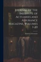 Journal of the Institute of Actuaries and Assurance Magazine, Volumes 1-20
