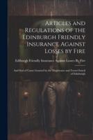 Articles and Regulations of the Edinburgh Friendly Insurance Against Losses by Fire