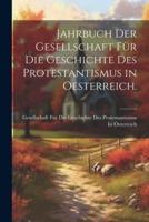 Jahrbuch Der Gesellschaft Für Die Geschichte Des Protestantismus in Oesterreich.