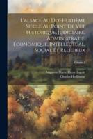 L'alsace Au Dix-Huitième Siècle Au Point De Vue Historique, Judiciaire, Administratif, Économique, Intellectual, Social Et Religieux; Volume 2