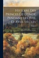 Histoire Des Princes De Condé Pendant Les Xvie Et Xviie Siècles; Volume 6