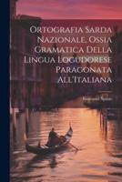 Ortografia Sarda Nazionale, Ossia Gramatica Della Lingua Logudorese Paragonata All'Italiana