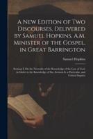 A New Edition of Two Discourses, Delivered by Samuel Hopkins, A.M. Minister of the Gospel, in Great Barrington