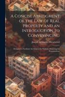 A Concise Abridgment of the Law of Real Property and an Introduction to Conveyincing