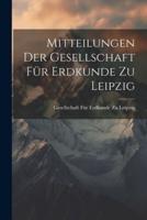 Mitteilungen Der Gesellschaft Für Erdkunde Zu Leipzig