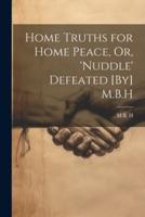 Home Truths for Home Peace, Or, 'Nuddle' Defeated [By] M.B.H
