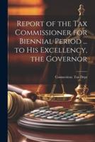 Report of the Tax Commissioner for Biennial Period ... To His Excellency, the Governor