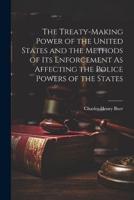 The Treaty-Making Power of the United States and the Methods of Its Enforcement As Affecting the Police Powers of the States
