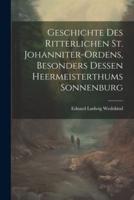 Geschichte Des Ritterlichen St. Johanniter-Ordens, Besonders Dessen Heermeisterthums Sonnenburg