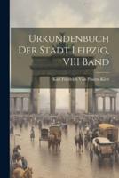Urkundenbuch Der Stadt Leipzig, VIII Band