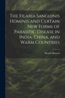 The Filaria Sanguinis Hominis and Certain New Forms of Parasitic Disease in India, China, and Warm Countries