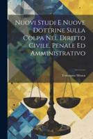 Nuovi Studi E Nuove Dottrine Sulla Colpa Nel Diritto Civile, Penale Ed Amministrativo